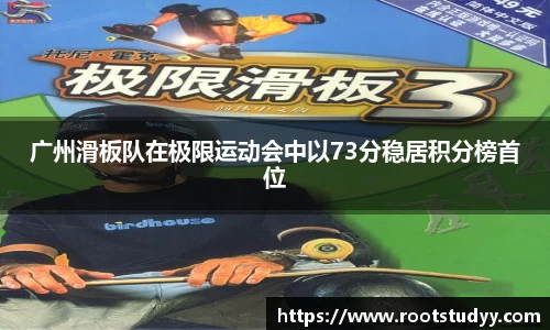 广州滑板队在极限运动会中以73分稳居积分榜首位