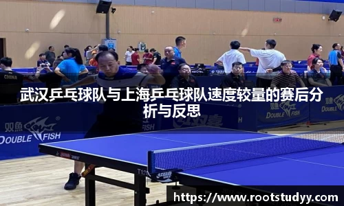 武汉乒乓球队与上海乒乓球队速度较量的赛后分析与反思