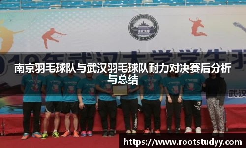 南京羽毛球队与武汉羽毛球队耐力对决赛后分析与总结