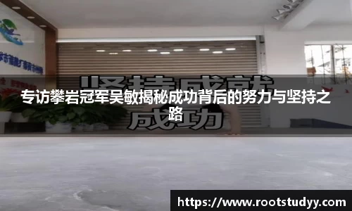 专访攀岩冠军吴敏揭秘成功背后的努力与坚持之路