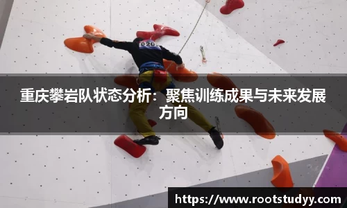 重庆攀岩队状态分析：聚焦训练成果与未来发展方向