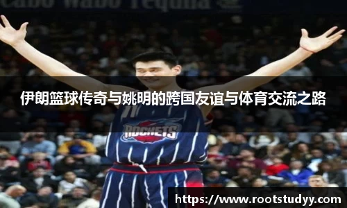 伊朗篮球传奇与姚明的跨国友谊与体育交流之路
