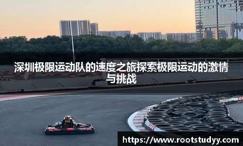 深圳极限运动队的速度之旅探索极限运动的激情与挑战