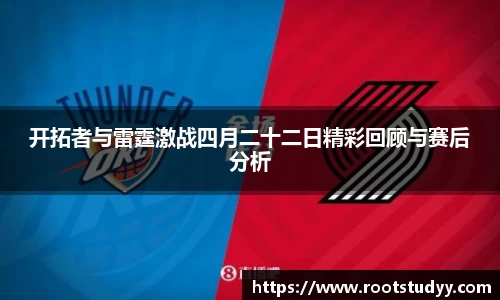 开拓者与雷霆激战四月二十二日精彩回顾与赛后分析