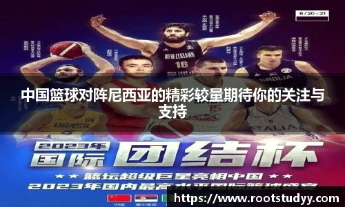 中国篮球对阵尼西亚的精彩较量期待你的关注与支持