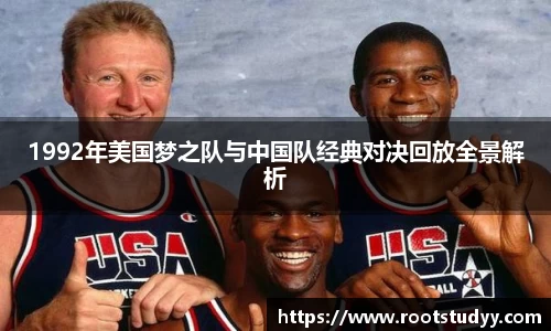 1992年美国梦之队与中国队经典对决回放全景解析