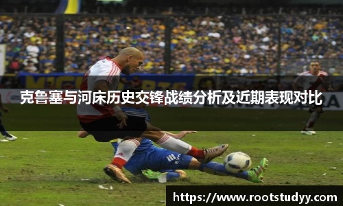 克鲁塞与河床历史交锋战绩分析及近期表现对比