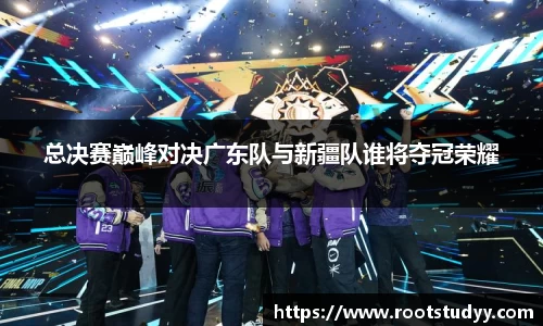 总决赛巅峰对决广东队与新疆队谁将夺冠荣耀