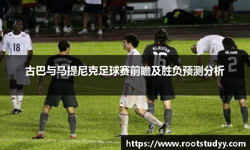 古巴与马提尼克足球赛前瞻及胜负预测分析